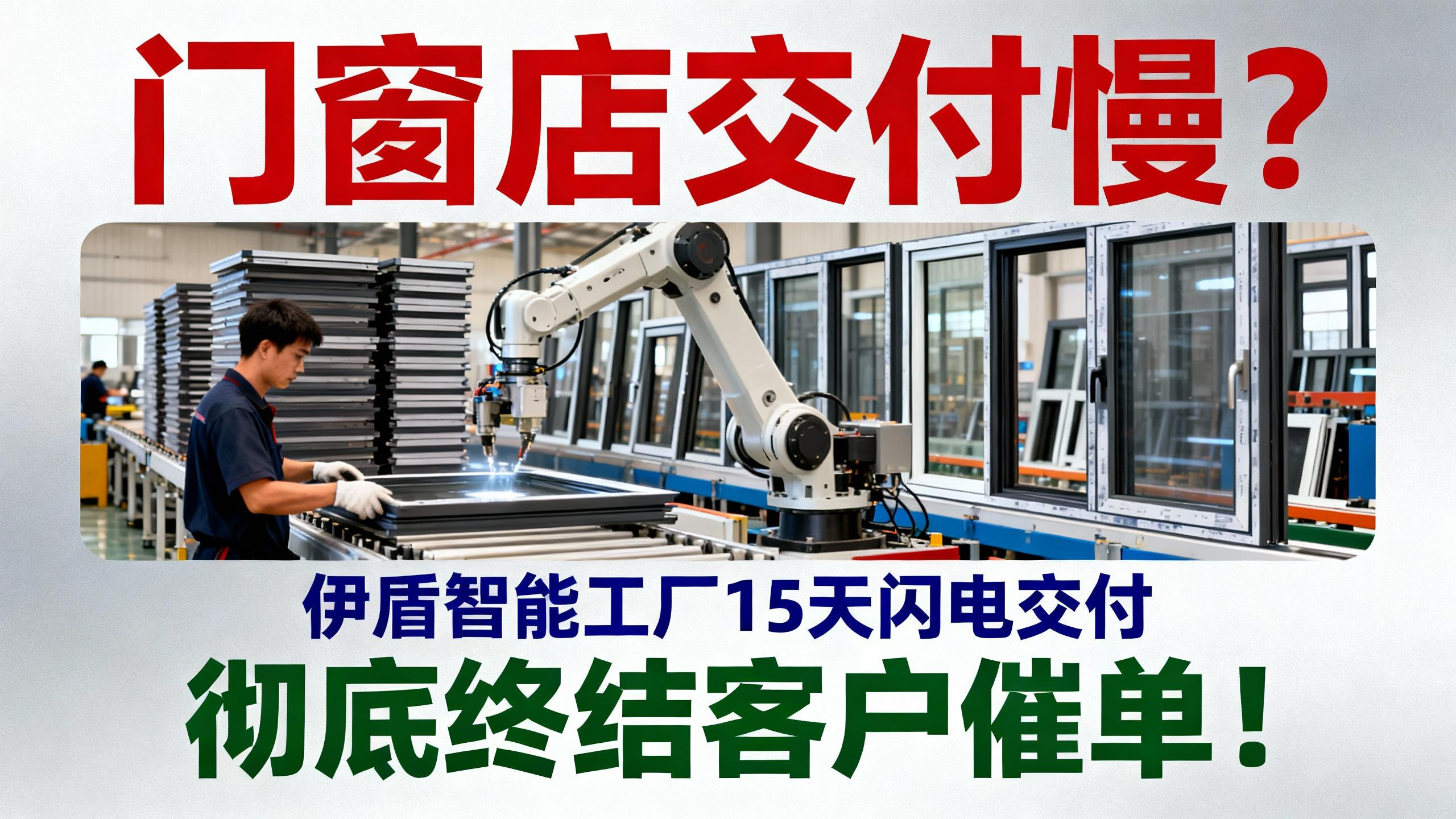 門窗店交付慢？伊盾智能工廠15天閃電交付，徹底終結(jié)客戶催單！